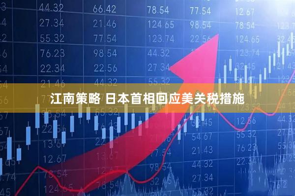 江南策略 日本首相回应美关税措施