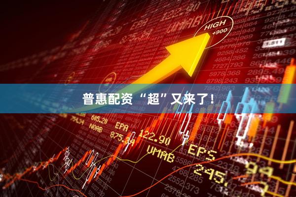 普惠配资 “超”又来了！